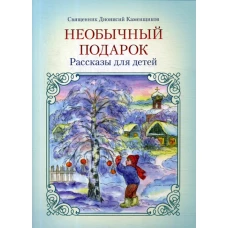 Необычный подарок: рассказы для детей. 2-е изд. Каменщиков Д., священник