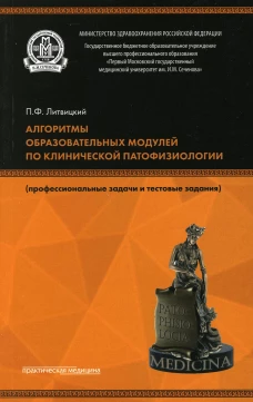 Алгоритмы образовательных модулей по клинической патофизиологии (профессиональные задачи и тестовые задания). 3-е изд., перераб. Литвицкий П.Ф.
