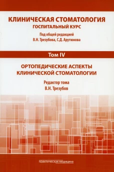 Клиническая стоматология. Госпитальный курс. В 6 т. Т. 4 : Ортопедические аспекты клинической стоматологии: Учебник. 3-е изд., доп. и перераб. Под ред. Арутюнова С.Д., Трезубова В.Н.