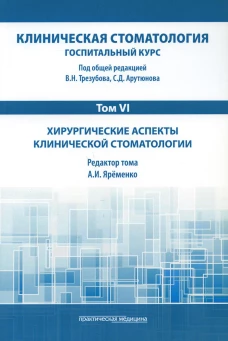 Клиническая стоматология. Госпитальный курс. В 6 т. Т. 6: Хирургические аспекты клинической стоматологии: Учебник. 3-е изд., доп. и перераб.. Под общ. ред. Арутюнова С.Д., Трезубова В.Н.
