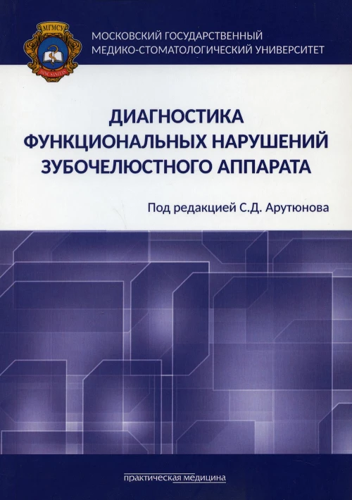 Диагностика функциональных нарушений зубочелюстного аппарата: монография. Арутюнов С.Д., Лебеденко И.Ю., Антоник М.М.