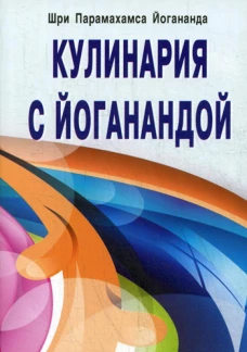 Кулинария с Йоганандой. 3-е изд. Парамаханса Йогананд