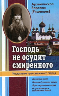 Господь не осудит смиренного. Наставления преосвященного старца. Варлаам (Ряшенцев), архиепископ