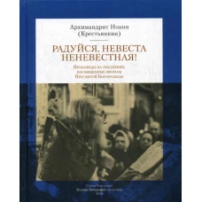 Радуйся Невеста неневестная! Проповеди на праздники, посвященные иконам Пресвятой Богородицы. Иоанн (Крестьянкин), архимандрит