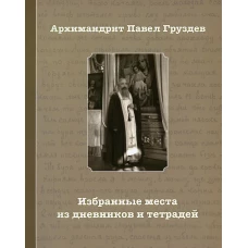 Избранные места из дневников и тетрадей. 2-е изд. Павел (Груздев), архимандри