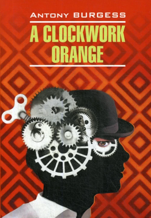 A clockwork orange = Заводной апельсин: книга для чтения на английском языке. Берджесс Э.