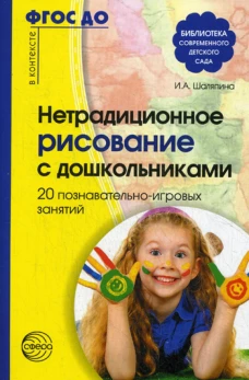 Нетрадиционное рисование с дошкольниками. 20 познавательно-игровых занятий. ФГОС ДО. Шаляпина И.А.