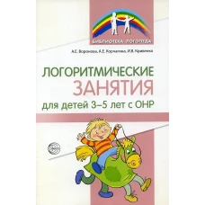 Логоритмические занятия для детей 3-5 лет с ОНР. Воронова А.Е., Корчагина А.Е., Кривенко И.В