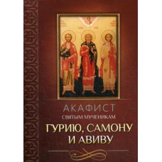 Акафист святым мученикам Гурию, Самону и Авиву.