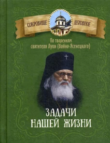 Задачи нашей жизни. По творениям святителя Луки (Войно-Ясенецкого).. Сост. Чунтонов Д.