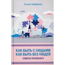 Как быть с людьми. Как быть без людей. Советы психолога. Трофименко Т.Г.