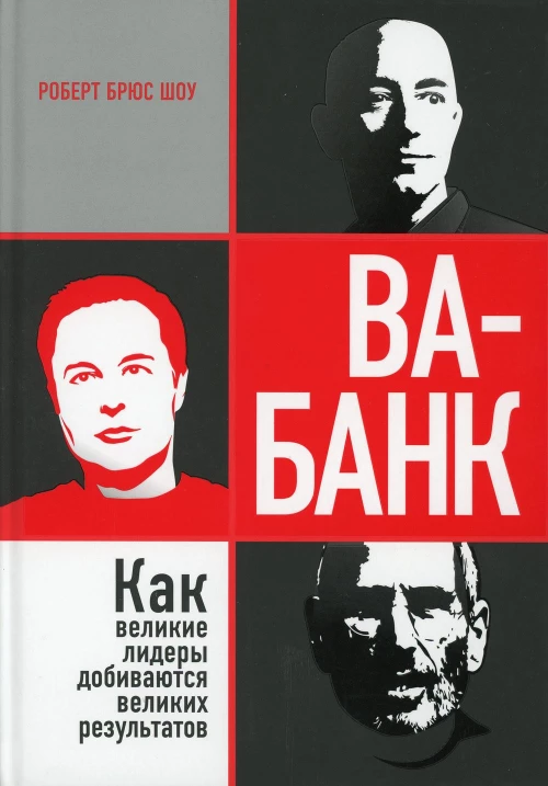 Ва-банк: как великие лидеры добиваются великих результатов . Шоу Р.