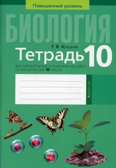 Биология. 10 кл. Тетрадь для лабораторных и практических работ (повышенный уровень). 3-е изд. Хруцкая Т.В.