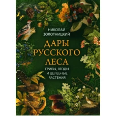 Дары русского леса: грибы, ягоды и целебные растения. Золотницкий Н.Ф.