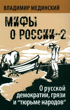 Мифы о России-2. О русской демократии, грязи и "тюрьме народов". 7-е изд., испр. и доп. Мединский В.Р.