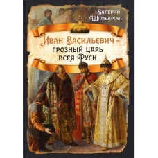 Иван Васильевич - грозный царь всея Руси. Шамбаров В.Е.