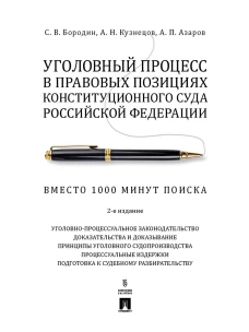 Уголовный процесс в правовых позициях Конституционного Суда РФ. Вместо 1000 минут поиска. 2-е изд., перераб. и доп. Бородин С.В., Кузнецов А.Н., Азаров А.П.