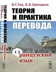Теория и практика перевода: Французский язык: Учебное пособие. 12-е изд., стер. Гак В.Г., Григорьев Б.Б.