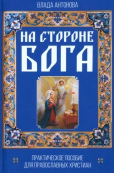 На стороне Бога. Практическое пособие для православных христиан. Антонова В.