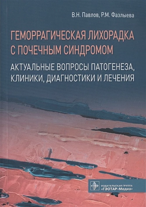 Геморрагическая лихорадка с почечным синдромом. Актуальные вопросы патогенеза, клиники, диагностики и лечения / В. Н. Павлов, Р. М. Фазлыева [и др.]. — М. : ГЭОТАР-Медиа, 2019. — 160 с