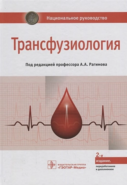 Трансфузиология : национальное руководство / под ред. А. А. Рагимова. — 2-е изд., перераб. и доп. — М. : ГЭОТАР-Медиа, 2018. — 1104 с. : ил