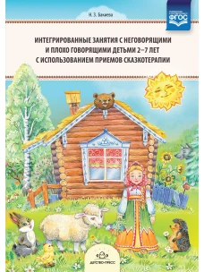 Интегрированные занятия с неговорящими и плохо говорящими детьми 2-7 лет с использованием приемов сказкотерапии. ФГОС