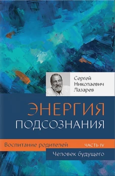 Диля.Лазарев.Воспитание родителей.Ч-4.Человек будущего