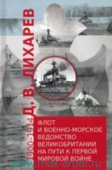 Флот и военно-морское ведомство Великобритании на пути к Первой мировой войне.1900-1914