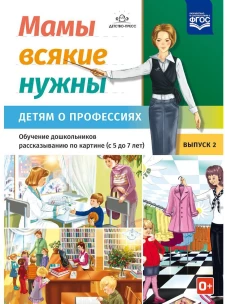 Мамы всякие нужны. Детям о профессиях. Вып.2. 5-7л