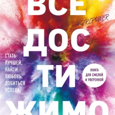 Все достижимо. Стать лучшей, найти любовь, добитьс