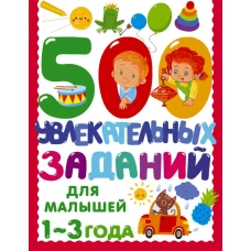 500 увлекательных заданий для малышей 1-3 лет