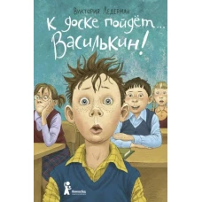 К доске пойдёт… Василькин! (6-е изд.)