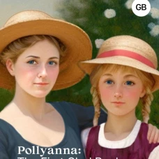 Pollyanna: The First Glad Book. Pollyanna Grows Up: The Second Glad Book