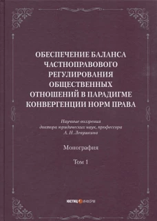 Обеспечение баланса частноправового регулирования общественных отношений в парадигме конвергенции норм права. Т. 1: монография