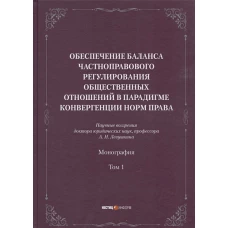 Обеспечение баланса частноправового регулирования общественных отношений в парадигме конвергенции норм права. Т. 1: монография