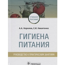 Гигиена питания. Руководство к практическим занятиям: учебное пособие / А. А. Королев, Е. И. Никитенко. &mdash; М. : ГЭОТАР-Медиа, 2019. &mdash; 272 с. : ил