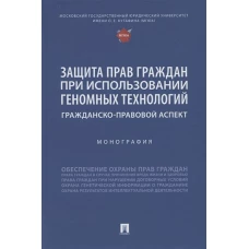 Защита прав граждан при использовании геномных технологий. Гражданско-правовой аспект. Монография