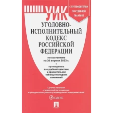 Уголовно-исполнительный кодекс РФ.(по сост. на 26.04.23г.)+пут.по суд.прак.и срав.таб.изм