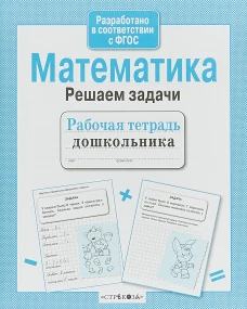 Рабочая тетрадь дошкольника. Математика. Решаем задачи