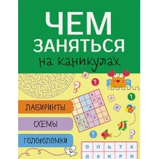 Чем заняться на каникулах? Лабиринты, схемы, головоломки. Вып.4