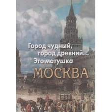Город чудный, город древний...Это матушка Москва. Москва в русской поэзии XVIII - начала XX века.
