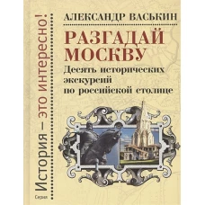 Разгадай Москву: Десять ист.экскурсий по рос.стол