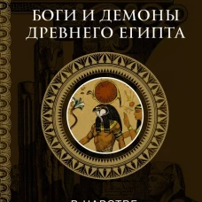 Боги и демоны Древнего Египта: в царстве великого солнца