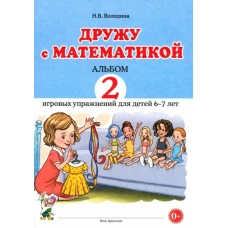 Дружу с математикой. Альбом 2 игровых упражнений для детей 6-7 лет