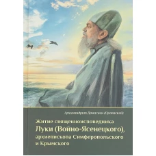 Житие священноисповедника Луки (Войно-Ясенецкого), архиепископа Симферопольского и Крымского. 3-е изд