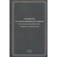 Руководство по скорой медицинской помощи при острых заболеваниях, травмах и отравлениях. 3-е изд., испр.и доп