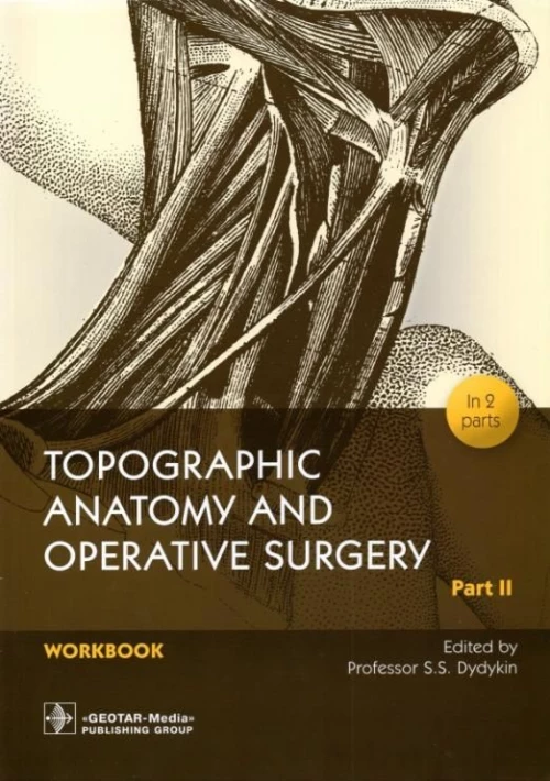 Topographic Anatomy and Operative Surgery. Workbook. In 2 parts. Part II / Edited by S. S. Dydykin. — Moscow : GEOTAR-Media, 2022. — 120 р. : il