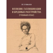 Иллюзии, галлюцинации и бредовые расстройства (учебный атлас). Уч. пос