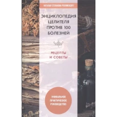 Энциклопедия целителя против 100 болезней. Рецепты и советы
