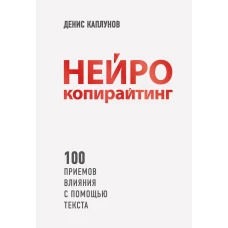 Нейрокопирайтинг. 100 приёмов влияния с помощью текста